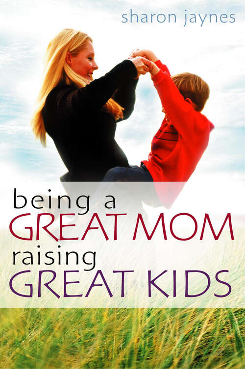 Book cover of Being a Great Mom, Raising Great Kids (New Edition)