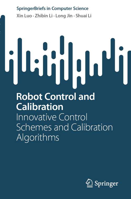 Book cover of Robot Control and Calibration: Innovative Control Schemes and Calibration Algorithms (1st ed. 2023) (SpringerBriefs in Computer Science)