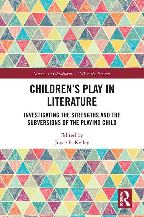 Children’s Play in Literature: Investigating the Strengths and the Subversions of the Playing Child (Studies in Childhood, 1700 to the Present)