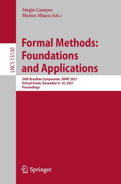 Book cover of Formal Methods: 24th Brazilian Symposium, SBMF 2021, Virtual Event, December 6–10, 2021, Proceedings (1st ed. 2021) (Lecture Notes in Computer Science #13130)