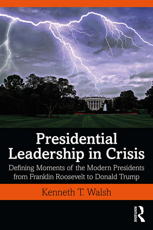 Presidential Leadership in Crisis: Defining Moments of the Modern Presidents from Franklin Roosevelt to Donald Trump