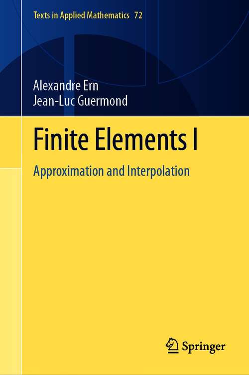 Finite Elements I: Approximation and Interpolation (Texts in Applied Mathematics #72)