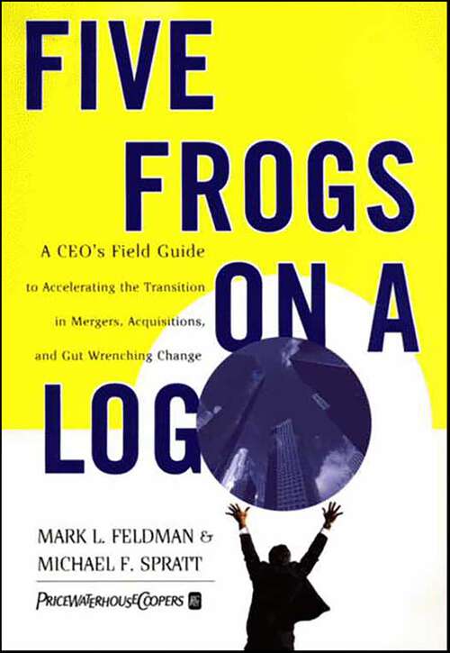 Book cover of Five Frogs on a Log: A CEO's Field Guide to Accelerating the Transition in Mergers, Acquisitions, and Gut Wrenching Change