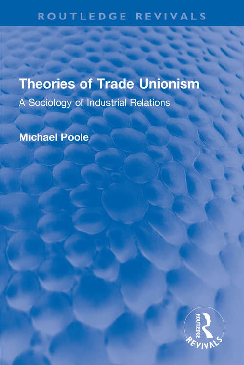Theories of Trade Unionism: A Sociology of Industrial Relations (Routledge Revivals)