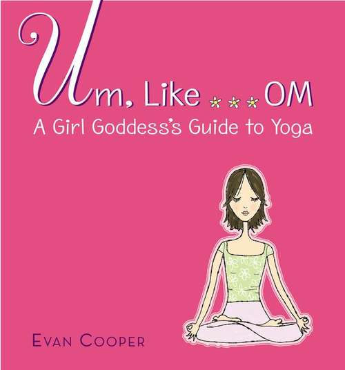Book cover of Um, Like ... Om: A Girl Goddess's Guide to Yoga