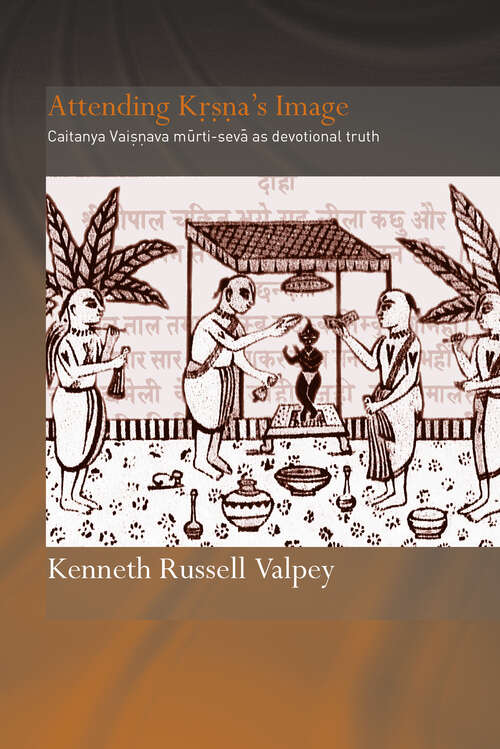 Book cover of Attending Krishna's Image: Chaitanya Vaishnava Murti-seva as Devotional Truth (Routledge Hindu Studies Series)