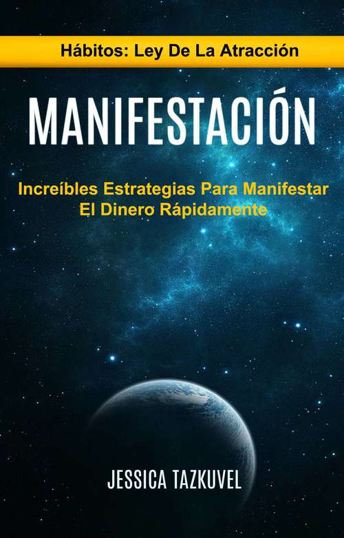 Book cover of Manifestación: Increíbles Estrategias Para Manifestar El Dinero Rápidamente (Hábitos: Ley De La Atracción)
