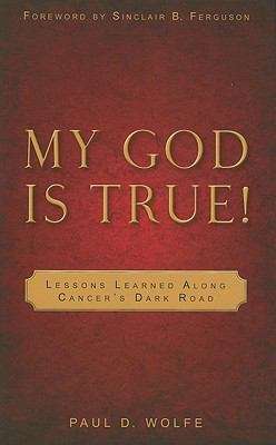 Book cover of My God Is True!: Lessons Learned Along Cancer's Dark Road