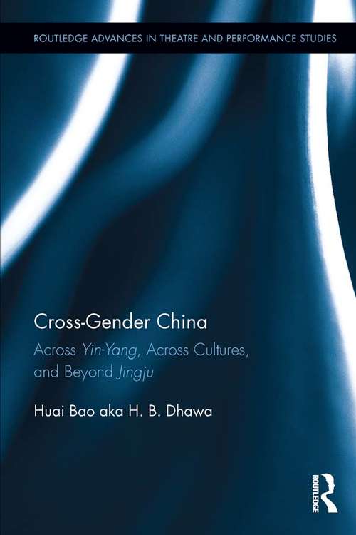 Book cover of Cross-Gender China: Across Yin-Yang, Across Cultures, and Beyond Jingju (Routledge Advances in Theatre & Performance Studies)