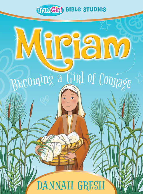 Book cover of Miriam: Becoming a Girl of Courage - True Girl Bible Study (True Girl Bible Study)