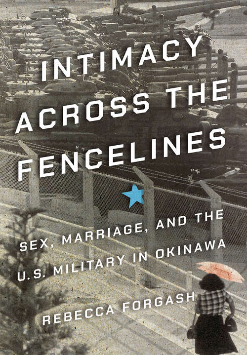 Book cover of Intimacy across the Fencelines: Sex, Marriage, and the U.S. Military in Okinawa