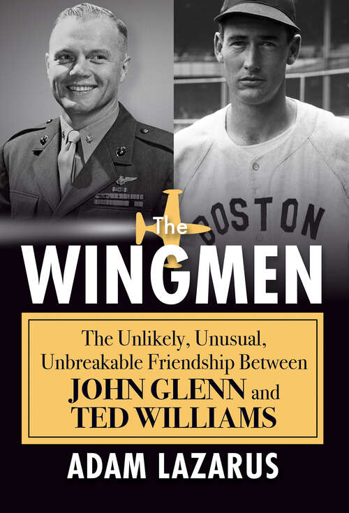 Book cover of The Wingmen: The Unlikely, Unusual, Unbreakable Friendship Between John Glenn and Ted Williams