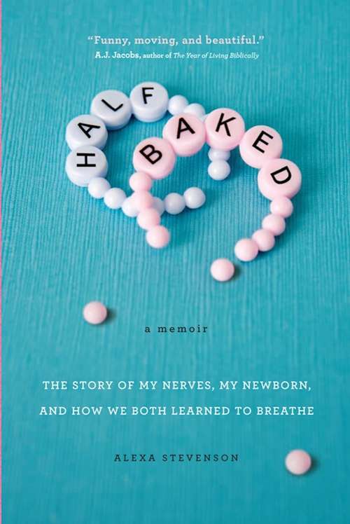 Book cover of Half Baked: The Story of My Nerves, My Newborn, and How We Both Learned to Breathe