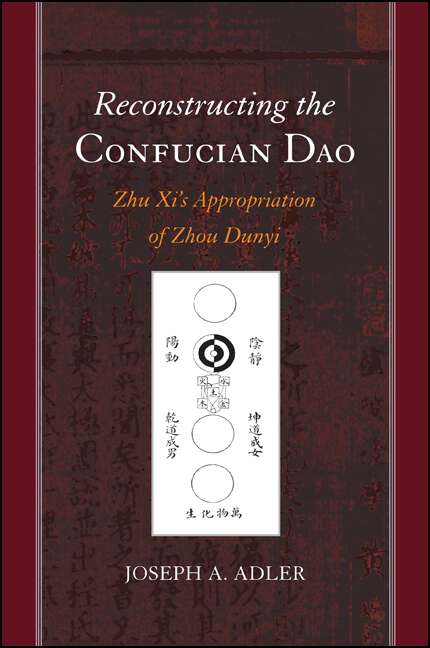 Book cover of Reconstructing the Confucian Dao: Zhu Xi's Appropriation of Zhou Dunyi (SUNY series in Chinese Philosophy and Culture)