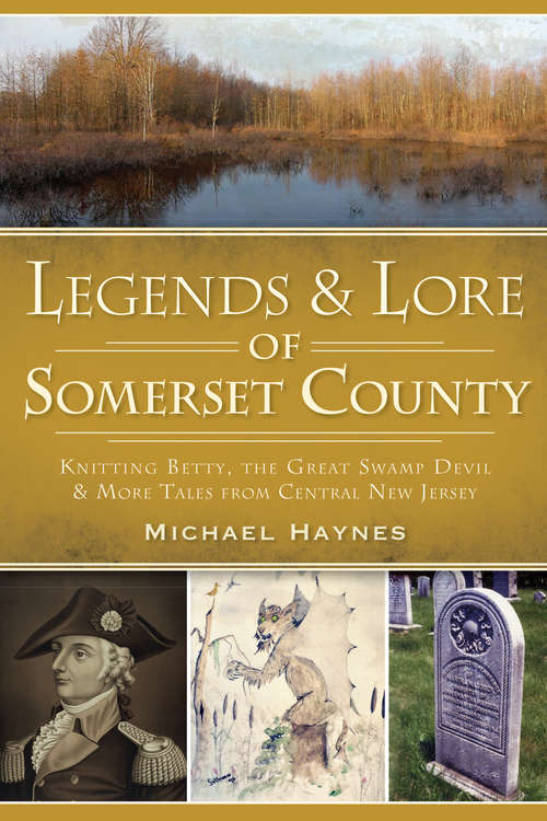 Legends & Lore of Somerset County: Knitting Betty, the Great Swamp Devil and More Tales from Central New Jersey