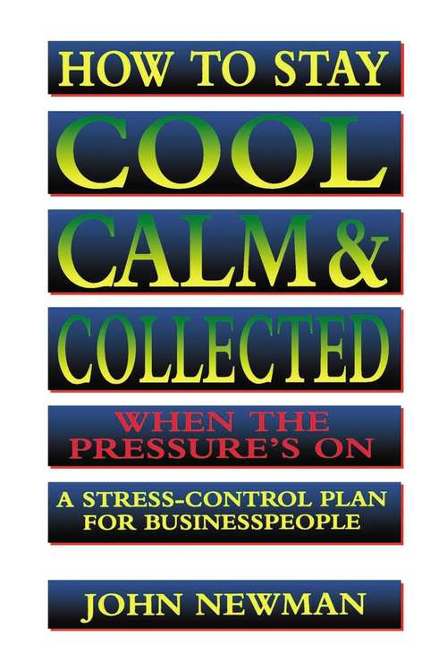 Book cover of How to Stay Cool, Calm and   Collected When the Pressure's On: A Stress-Control Plan for Business People