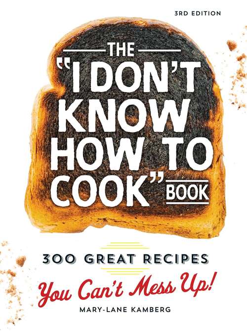 Book cover of The I Don't Know How To Cook Book: 300 Great Recipes You Can't Mess Up!