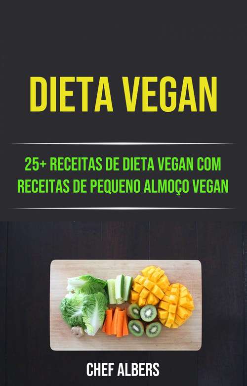 Book cover of Dieta Vegan: 25+ Receitas De Dieta Vegan Com Receitas De Pequeno Almoço Vegan