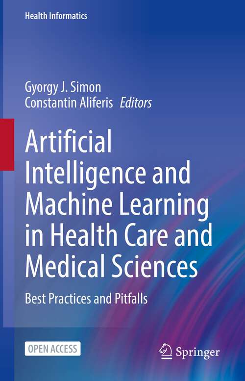 Book cover of Artificial Intelligence and Machine Learning in Health Care and Medical Sciences: Best Practices and Pitfalls (2024) (Health Informatics)
