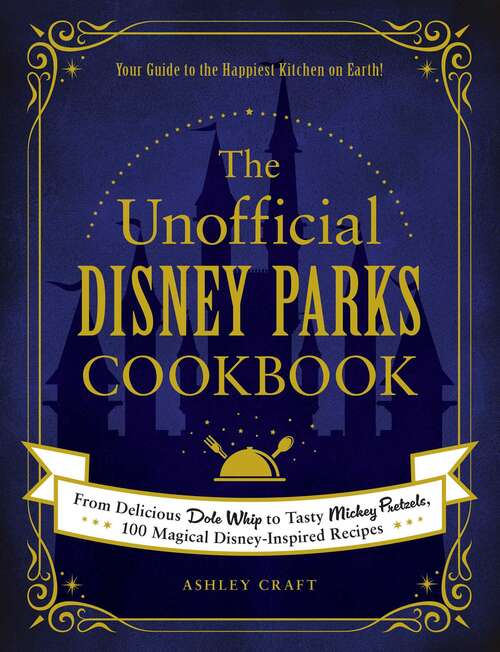 Book cover of The Unofficial Disney Parks Cookbook: From Delicious Dole Whip to Tasty Mickey Pretzels, 100 Magical Disney-Inspired Recipes (Unofficial Cookbook)