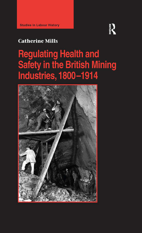 Regulating Health and Safety in the British Mining Industries, 1800–1914 (Studies in Labour History)