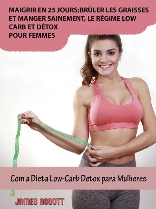 Book cover of Maigrir en 25 jours:brûler les graisses et manger sainement, le régime low-carb et détox pour femmes