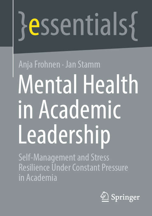 Book cover of Mental Health in Academic Leadership: Self-Management and Stress Resilience Under Constant Pressure in Academia (essentials)
