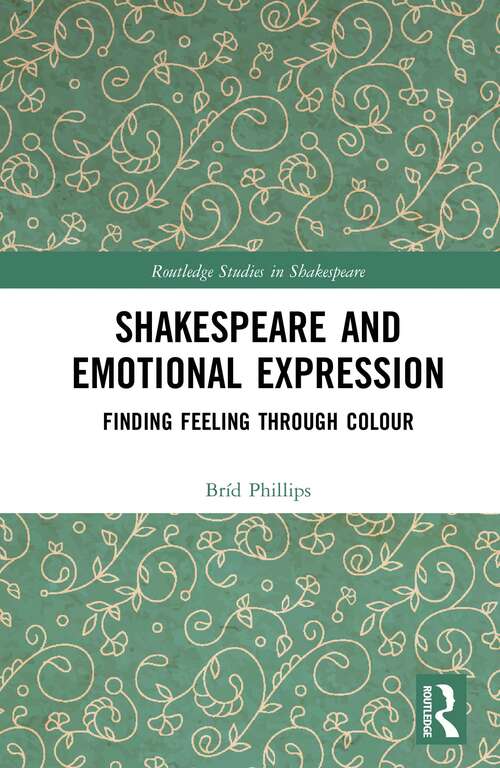 Shakespeare and Emotional Expression: Finding Feeling through Colour (Routledge Studies in Shakespeare)