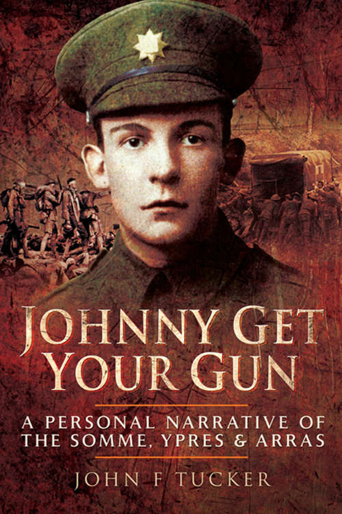 Book cover of Johnny Get Your Gun: A Personal Narrative of the Somme, Ypres & Arras