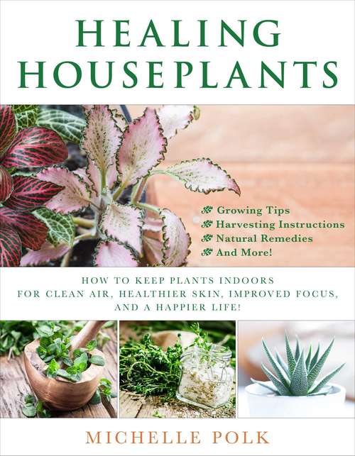 Book cover of Healing Houseplants: How to Keep Plants Indoors for Clean Air, Healthier Skin, Improved Focus, and a Happier Life!