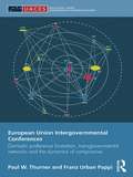 European Union Intergovernmental Conferences: Domestic preference formation, transgovernmental networks and the dynamics of compromise (Routledge/UACES Contemporary European Studies)