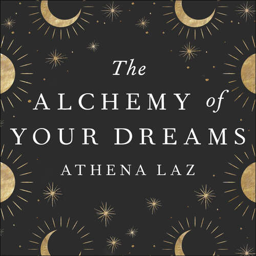 Book cover of The Alchemy of Your Dreams: A Modern Guide to the Ancient Art of Lucid Dreaming and Interpretation