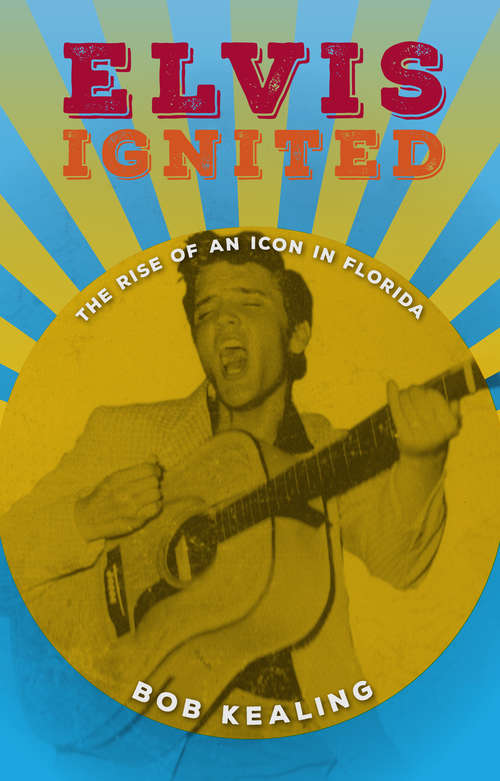 Book cover of Elvis Ignited: The Rise of an Icon in Florida