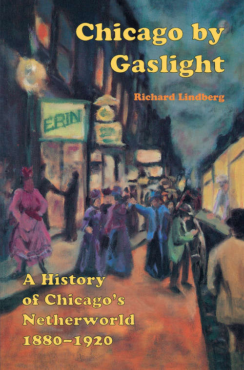 Book cover of Chicago by Gaslight: A History of Chicago's Netherworld: 1880-1920