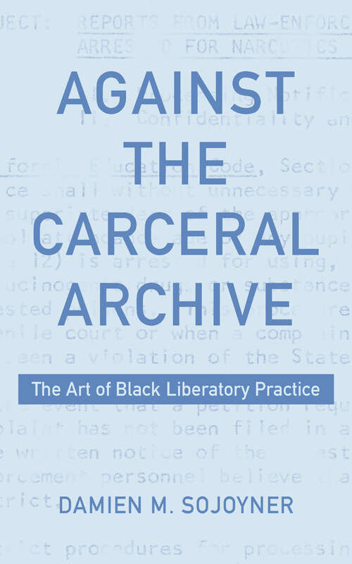 Book cover of Against the Carceral Archive: The Art of Black Liberatory Practice