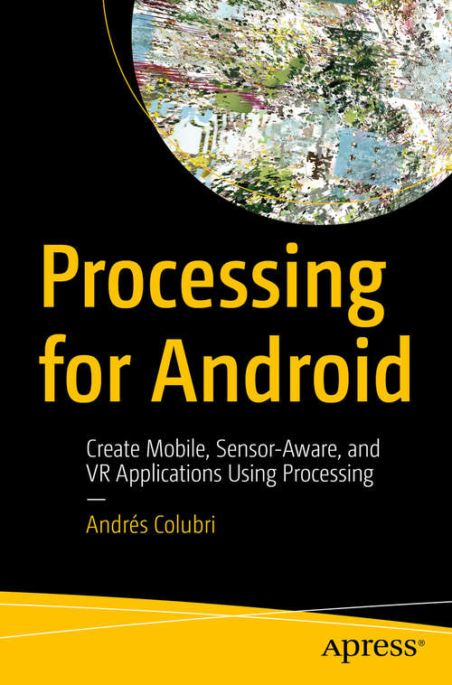 Book cover of Processing for Android: Create Mobile, Sensor-Aware, and VR Applications Using Processing (1st ed.)