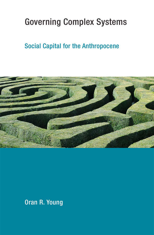 Governing Complex Systems: Social Capital for the Anthropocene (Earth System Governance)