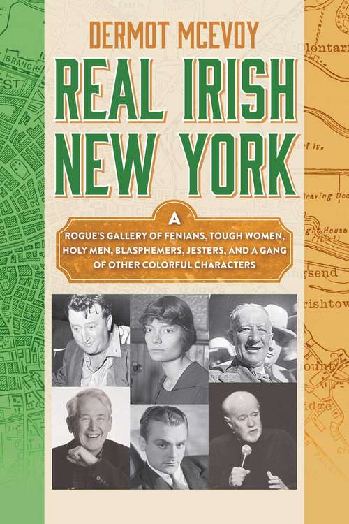 Book cover of Real Irish New York: A Rogue's Gallery of Fenians, Tough Women, Holy Men, Blasphemers, Jesters, and a Gang of Other Colorful Characters