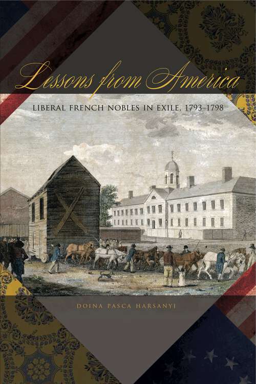 Book cover of Lessons from America: Liberal French Nobles in Exile, 1793–1798