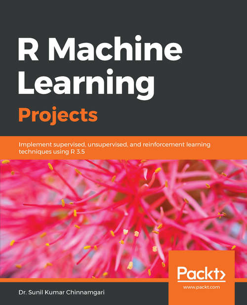 R Machine Learning Projects: Implement Supervised, Unsupervised, And Reinforcement Learning Techniques Using R 3. 5