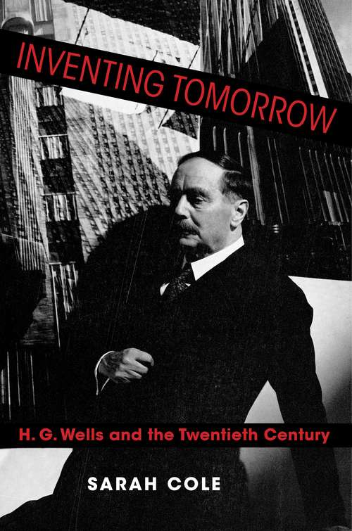 Book cover of Inventing Tomorrow: H. G. Wells and the Twentieth Century