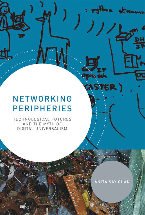 Networking Peripheries: Technological Futures and the Myth of Digital Universalism (The\mit Press Ser.)