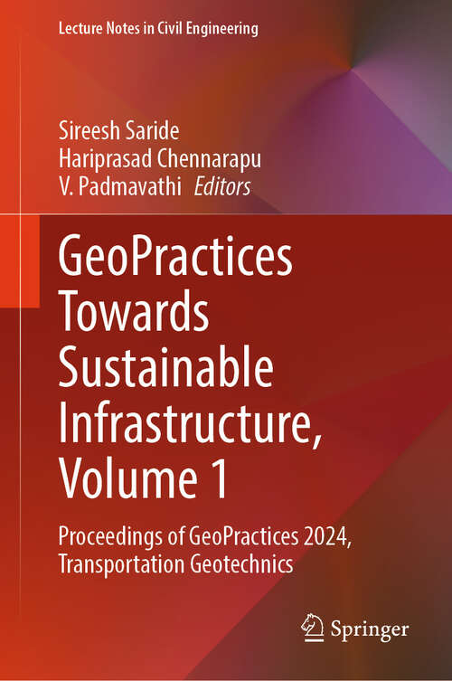Book cover of GeoPractices Towards Sustainable Infrastructure, Volume 1: Proceedings of GeoPractices 2024, Transportation Geotechnics (Lecture Notes in Civil Engineering #589)