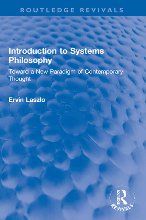 Introduction to Systems Philosophy: Toward a New Paradigm of Contemporary Thought (Routledge Revivals)
