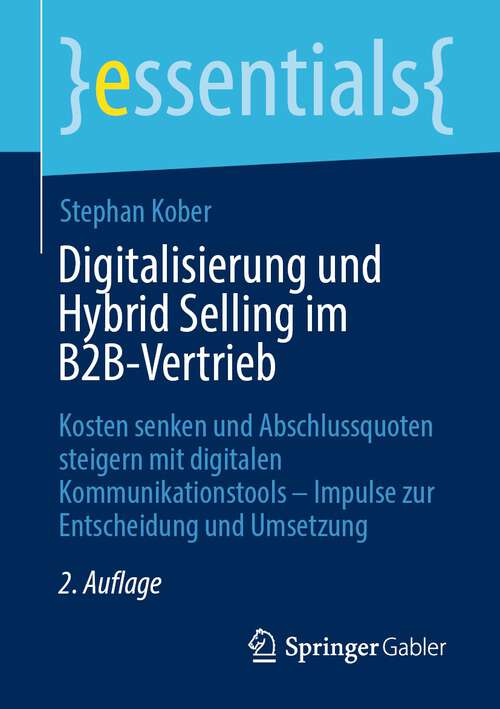 Book cover of Digitalisierung und Hybrid Selling im B2B-Vertrieb: Kosten senken und Abschlussquoten steigern mit digitalen Kommunikationstools – Impulse zur Entscheidung und Umsetzung (2. Aufl. 2022) (essentials)