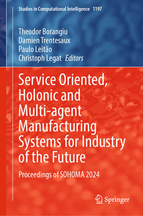 Book cover of Service Oriented, Holonic and Multi-agent Manufacturing Systems for Industry of the Future: Proceedings of SOHOMA 2024 (Studies in Computational Intelligence #1197)
