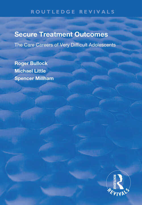 Secure Treatment Outcomes: The Care Careers of Very Difficult Adolescents (Routledge Revivals)