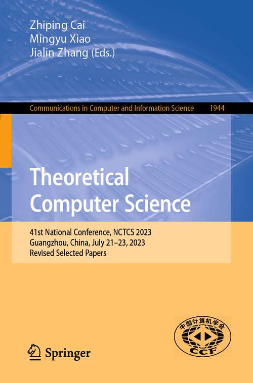 Book cover of Theoretical Computer Science: 41st National Conference, NCTCS 2023, Guangzhou, China, July 21–23, 2023, Revised Selected Papers (1st ed. 2024) (Communications in Computer and Information Science #1944)
