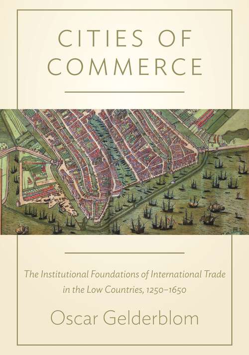 Book cover of Cities of Commerce: The Institutional Foundations of International Trade in the Low Countries, 1250-1650 (The Princeton Economic History of the Western World #45)