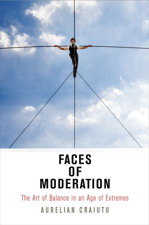 Book cover of Faces of Moderation: The Art of Balance in an Age of Extremes